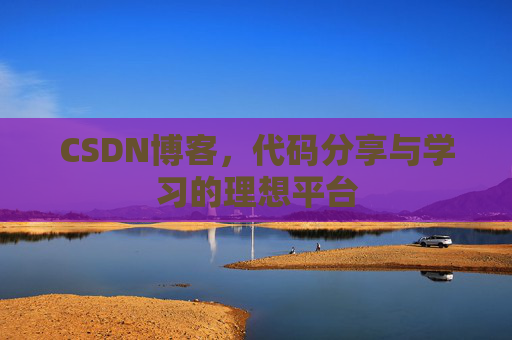 CSDN博客,代码分享与学习的理想平台